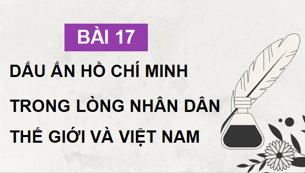 Giáo án điện tử Lịch Sử 12 Kết nối Bài 17: Dấu ấn Hồ Chí Minh trong lòng nhân dân thế giới và Việt Nam | PPT Sử 12 Kết nối tri thức