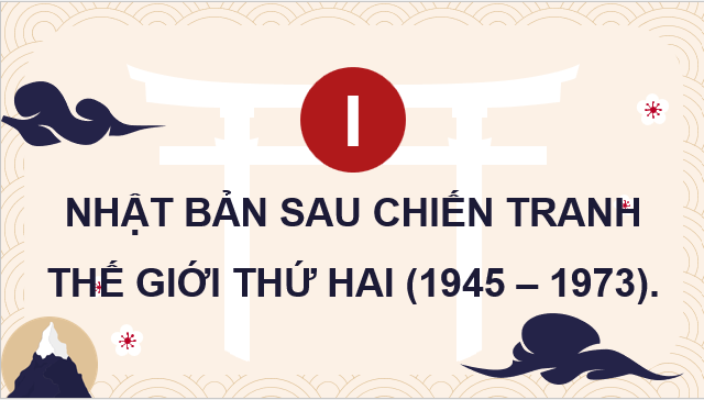 Giáo án điện tử Chuyên đề Sử 12 Cánh diều Nhật Bản sau Chiến tranh thế giới thứ hai (1945 – 1973) | PPT Chuyên đề Lịch sử 12