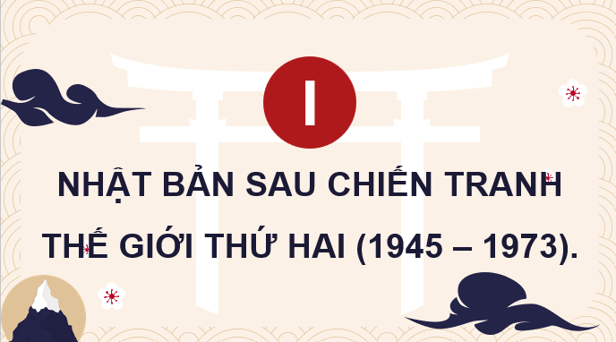 Giáo án điện tử Chuyên đề Sử 12 Chân trời sáng tạo Nhật Bản sau chiến tranh thế giới thứ hai (1945 – 1973) | PPT Chuyên đề Lịch sử 12