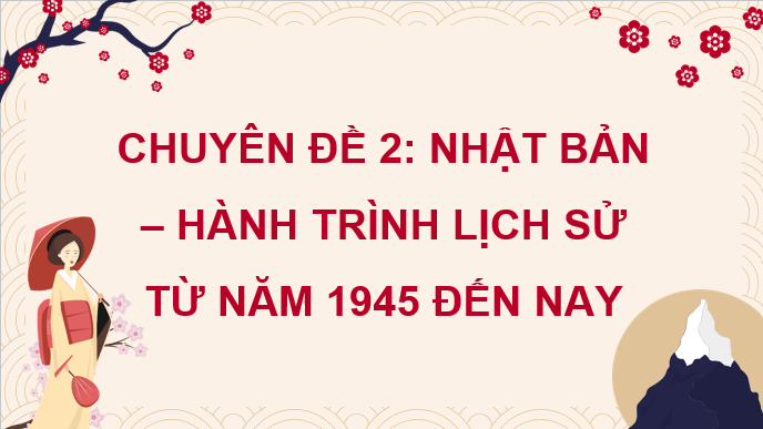 Giáo án điện tử Chuyên đề Sử 12 Kết nối tri thức Nhật Bản sau chiến tranh thế giới thứ hai (1945 – 1952) | PPT Chuyên đề Lịch sử 12