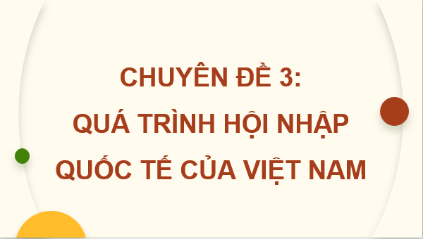 Giáo án điện tử Chuyên đề Sử 12 Kết nối tri thức Việt Nam hội nhập khu vực và quốc tế | PPT Chuyên đề Lịch sử 12