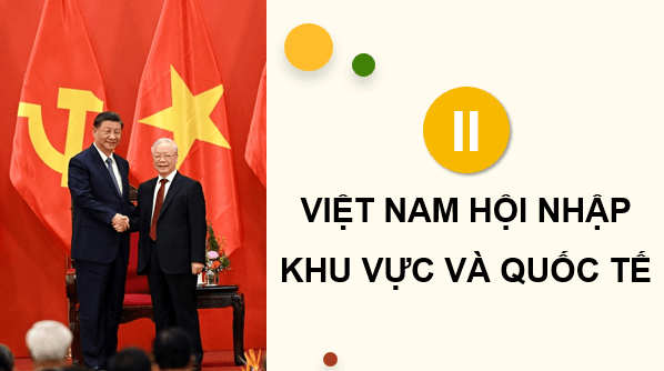 Giáo án điện tử Chuyên đề Sử 12 Kết nối tri thức Việt Nam hội nhập khu vực và quốc tế | PPT Chuyên đề Lịch sử 12