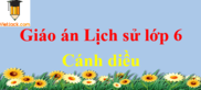 Giáo án Lịch sử lớp 6 Cánh diều | Tải Giáo án Lịch sử 6 mới, chuẩn nhất