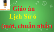 Giáo án Lịch Sử 6 chuẩn nhất | Giáo án Lịch Sử 6 mới nhất