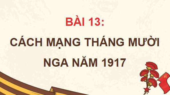 Giáo án điện tử Lịch Sử 8 Chân trời sáng tạo Bài 13: Cách mạng tháng Mười Nga năm 1917 | PPT Sử 8