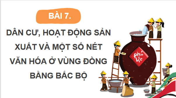Giáo án điện tử Lịch Sử và Địa Lí lớp 4 Cánh diều Bài 7: Dân cư, hoạt động sản xuất và một số nét văn hóa ở vùng Đồng bằng Bắc Bộ | PPT Lịch Sử và Địa Lí 4