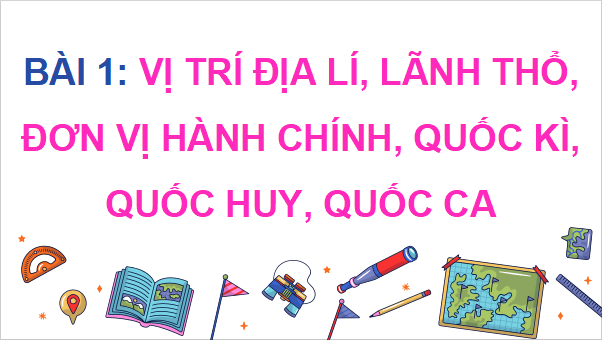 Giáo án điện tử Lịch Sử và Địa Lí lớp 5 Cánh diều Bài 1: Vị trí địa lí, lãnh thổ, đơn vị hành chính, Quốc kì, Quốc huy, Quốc ca của Việt Nam | PPT Lịch Sử và Địa Lí 5