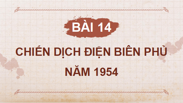 Giáo án điện tử Lịch Sử và Địa Lí lớp 5 Cánh diều Bài 14: Chiến dịch Điện Biên Phủ năm 1954 | PPT Lịch Sử và Địa Lí 5