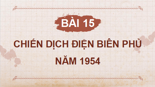 Giáo án điện tử Lịch Sử và Địa Lí lớp 5 Kết nối tri thức Bài 15: Chiến dịch Điện Biên Phủ năm 1954 | PPT Lịch Sử và Địa Lí 5