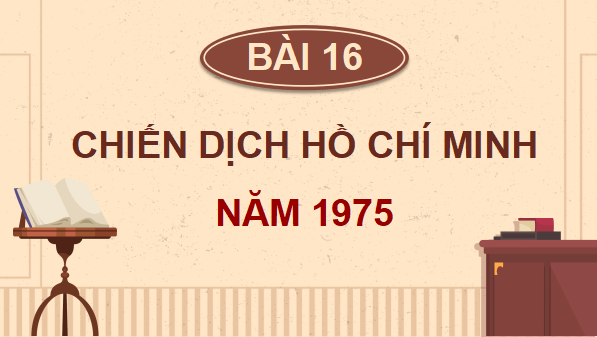 Giáo án điện tử Lịch Sử và Địa Lí lớp 5 Cánh diều Bài 15: Chiến dịch Hồ Chí Minh năm 1975 | PPT Lịch Sử và Địa Lí 5