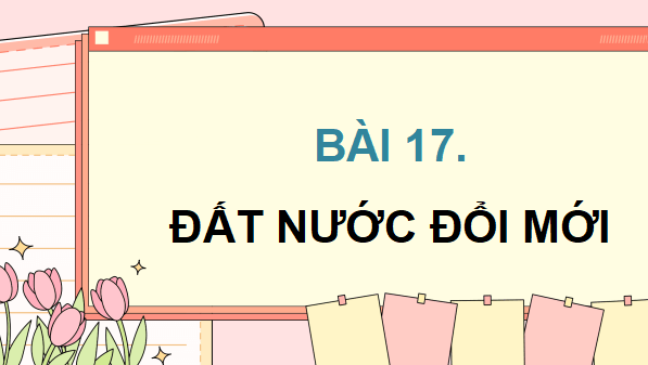Giáo án điện tử Lịch Sử và Địa Lí lớp 5 Kết nối tri thức Bài 17: Đất nước Đổi mới | PPT Lịch Sử và Địa Lí 5