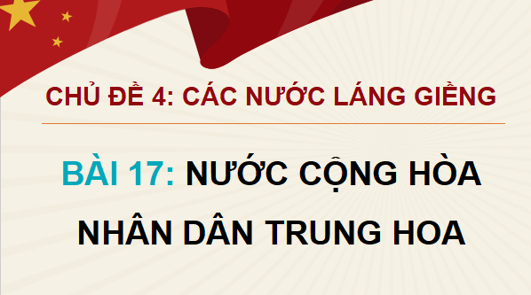Giáo án điện tử Lịch Sử và Địa Lí lớp 5 Cánh diều Bài 17: Nước Cộng hoà Nhân dân Trung Hoa | PPT Lịch Sử và Địa Lí 5
