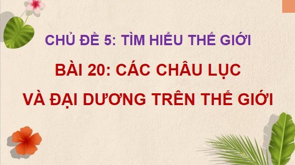 Giáo án điện tử Lịch Sử và Địa Lí lớp 5 Cánh diều Bài 20: Các châu lục và đại dương trên thế giới | PPT Lịch Sử và Địa Lí 5
