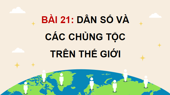 Giáo án điện tử Lịch Sử và Địa Lí lớp 5 Cánh diều Bài 21: Dân số và các chủng tộc trên thế giới | PPT Lịch Sử và Địa Lí 5
