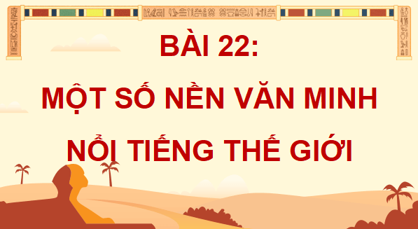Giáo án điện tử Lịch Sử và Địa Lí lớp 5 Cánh diều Bài 22: Một số nền văn minh nổi tiếng thế giới | PPT Lịch Sử và Địa Lí 5