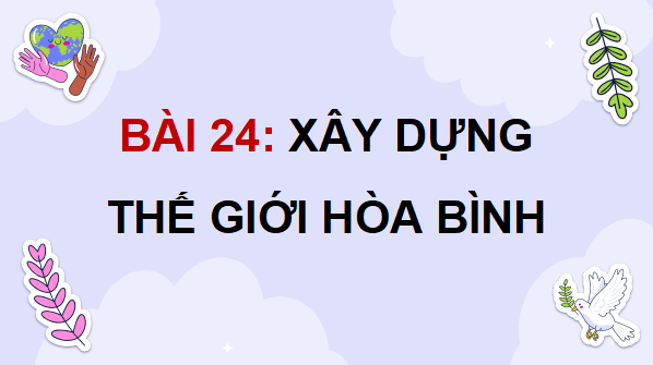 Giáo án điện tử Lịch Sử và Địa Lí lớp 5 Cánh diều Bài 24: Xây dựng thế giới hoà bình | PPT Lịch Sử và Địa Lí 5