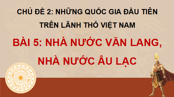 Giáo án điện tử Lịch Sử và Địa Lí lớp 5 Kết nối tri thức Bài 5: Nhà nước Văn Lang, Nhà nước Âu Lạc | PPT Lịch Sử và Địa Lí 5