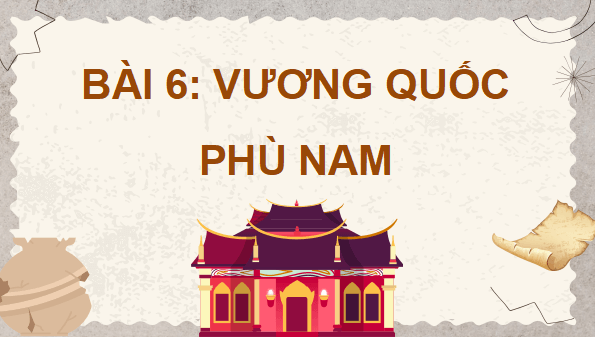 Giáo án điện tử Lịch Sử và Địa Lí lớp 5 Cánh diều Bài 6: Vương quốc Phù Nam | PPT Lịch Sử và Địa Lí 5