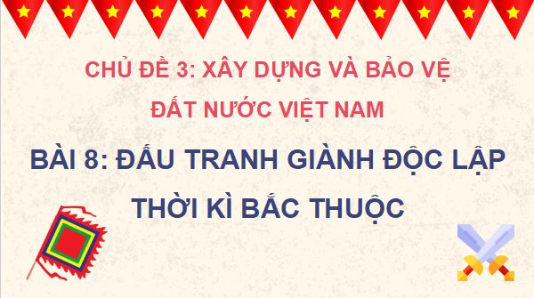 Giáo án điện tử Lịch Sử và Địa Lí lớp 5 Cánh diều Bài 8: Đấu tranh giành độc lập thời kì Bắc thuộc | PPT Lịch Sử và Địa Lí 5