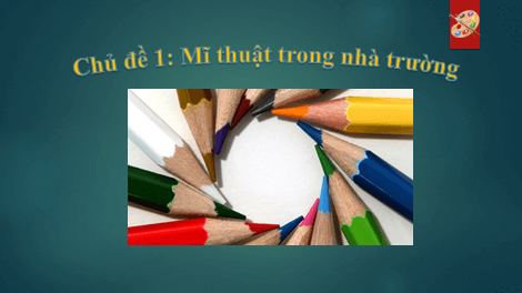 Giáo án điện tử Mĩ thuật lớp 1 Kết nối tri thức Chủ đề 1: Mĩ thuật trong nhà trường | PPT Mĩ thuật 1
