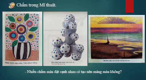 Giáo án điện tử Mĩ thuật lớp 1 Kết nối tri thức Chủ đề 2: Sáng tạo từ những chấm màu | PPT Mĩ thuật 1