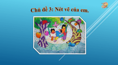 Giáo án điện tử Mĩ thuật lớp 1 Kết nối tri thức Chủ đề 3: Nét vẽ của em | PPT Mĩ thuật 1