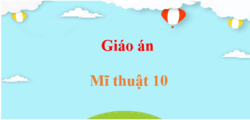 Giáo án Mĩ thuật 10 (mới nhất) | Giáo án điện tử, bài giảng powerpoint (PPT) Mĩ thuật 10