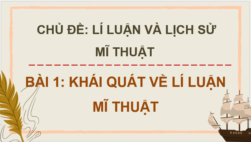 Giáo án điện tử Mĩ thuật 11 Kết nối tri thức Bài 1: Khái quát về lí luận mĩ thuật | PPT Mĩ thuật 11