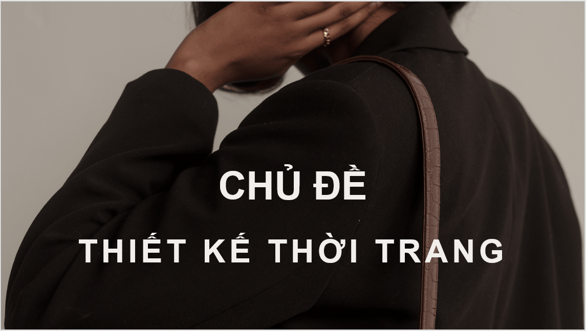 Giáo án điện tử Mĩ thuật 11 Kết nối tri thức Bài 1: Khái quát về thiết kế phụ kiện thời trang | PPT Mĩ thuật 11