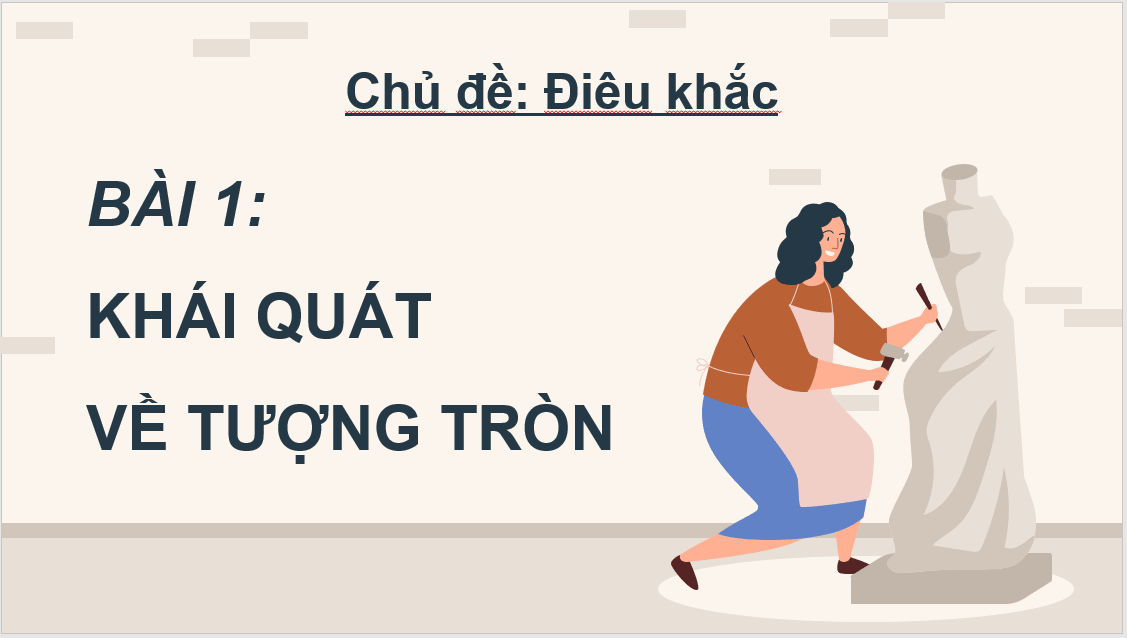 Giáo án điện tử Mĩ thuật 11 Kết nối tri thức Bài 1: Khái quát về tượng tròn | PPT Mĩ thuật 11