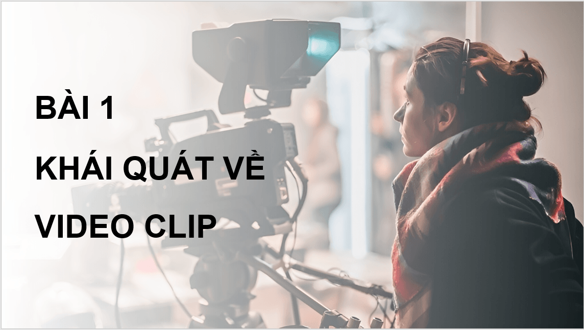 Giáo án điện tử Mĩ thuật 11 Kết nối tri thức Bài 1: Khái quát về video clip | PPT Mĩ thuật 11