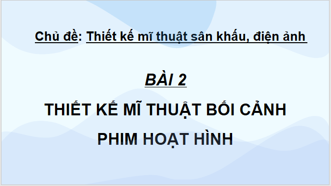 Giáo án điện tử Mĩ thuật 11 Kết nối tri thức Bài 2: Thiết kế mĩ thuật bối cảnh trong phim hoạt hình | PPT Mĩ thuật 11