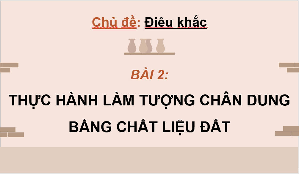 Giáo án điện tử Mĩ thuật 11 Kết nối tri thức Bài 2: Thực hành làm tượng chân dung bằng chất liệu đất | PPT Mĩ thuật 11