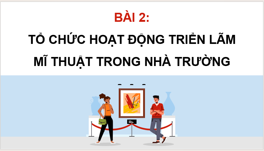 Giáo án điện tử Mĩ thuật 12 Kết nối tri thức Bài 2: Tổ chức hoạt động triển lãm mĩ thuật trong nhà trường | PPT Mĩ thuật 12