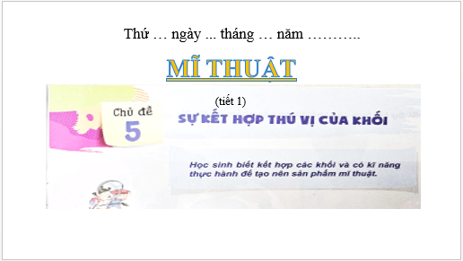 Giáo án điện tử Mĩ thuật lớp 2 Kết nối tri thức Chủ đề 5: Sự kết hợp thú vị của khối | PPT Mĩ thuật 2