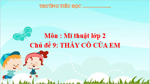 Giáo án điện tử Mĩ thuật lớp 2 Kết nối tri thức Chủ đề 9: Thầy cô của em | PPT Mĩ thuật 2