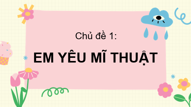 Giáo án điện tử Mĩ thuật lớp 3 Kết nối tri thức Chủ đề 1: Em yêu Mĩ thuật | PPT Mĩ thuật 3