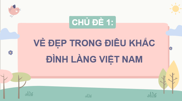 Giáo án điện tử Mĩ thuật lớp 4 Kết nối tri thức Chủ đề 1: Vẻ đẹp trong điêu khắc đình làng Việt Nam | PPT Mĩ thuật 4