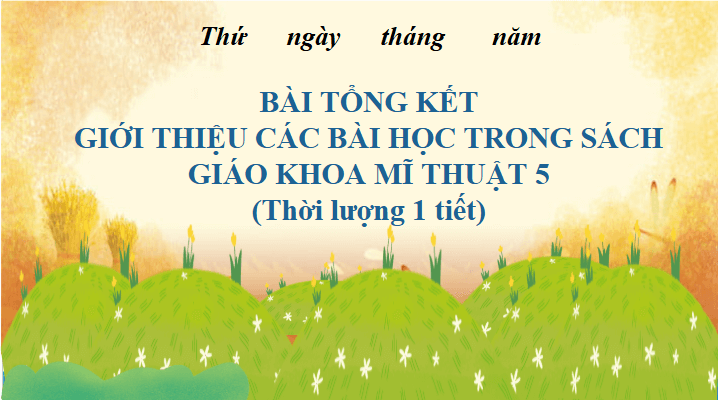 Giáo án điện tử Mĩ thuật lớp 5 Chân trời sáng tạo Bài tổng kết: Giới thiệu các bài học trong sách giáo khoa Mĩ thuật 5 | PPT Mĩ thuật 5