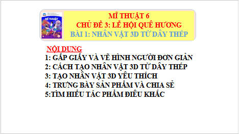 Giáo án điện tử Mĩ thuật 6 Chân trời sáng tạo Bài 1: Nhân vật 3D từ dây thép | PPT Mĩ thuật 6