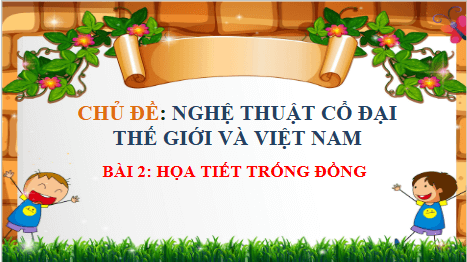 Giáo án điện tử Mĩ thuật 6 Chân trời sáng tạo Bài 2: Họa tiết trống đồng | PPT Mĩ thuật 6