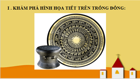 Giáo án điện tử Mĩ thuật 6 Chân trời sáng tạo Bài 2: Họa tiết trống đồng | PPT Mĩ thuật 6
