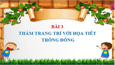 Giáo án điện tử Mĩ thuật 6 Chân trời sáng tạo Bài 3: Thảm trang trí với họa tiết trống đồng | PPT Mĩ thuật 6