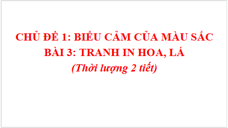 Giáo án điện tử Mĩ thuật 6 Chân trời sáng tạo Bài 3: Tranh in hoa, lá | PPT Mĩ thuật 6