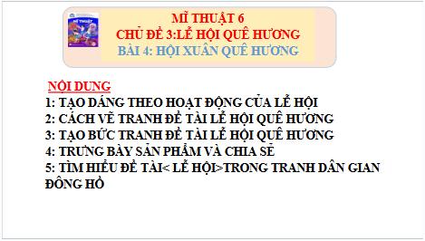 Giáo án điện tử Mĩ thuật 6 Chân trời sáng tạo Bài 4: Hội xuân quê hương | PPT Mĩ thuật 6