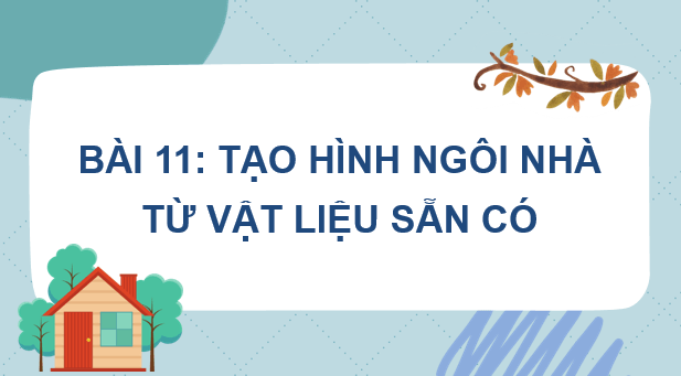 Giáo án điện tử Mĩ thuật 7 Kết nối tri thức Bài 11: Tạo hình ngôi nhà từ vật liệu sẵn có | PPT Mĩ thuật 7
