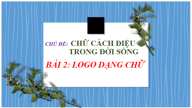 Giáo án điện tử Mĩ thuật 7 Chân trời sáng tạo Bài 2: Logo dạng chữ | PPT Mĩ thuật 7
