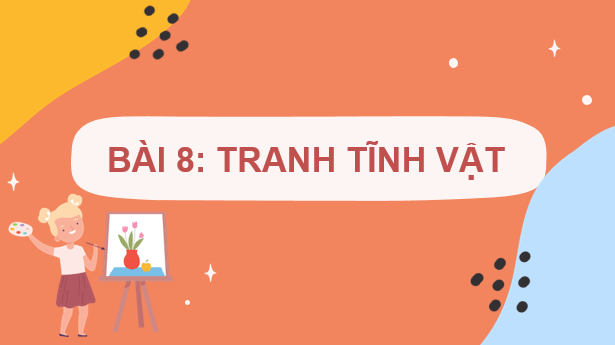 Giáo án điện tử Mĩ thuật 7 Kết nối tri thức Bài 8: Tranh tĩnh vật | PPT Mĩ thuật 7