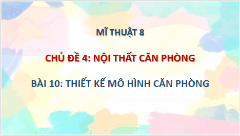 Giáo án điện tử Mĩ thuật 8 Chân trời sáng tạo Bài 10: Thiết kế mô hình căn phòng | PPT Mĩ thuật 8