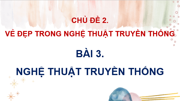 Giáo án điện tử Mĩ thuật 8 Kết nối tri thức Bài 3: Nghệ thuật truyền thống | PPT Mĩ thuật 8